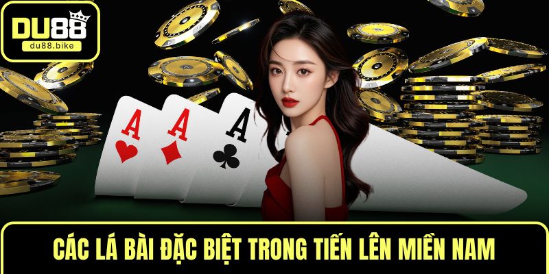 Các lá bài đặc biệt trong tiến lên miền Nam