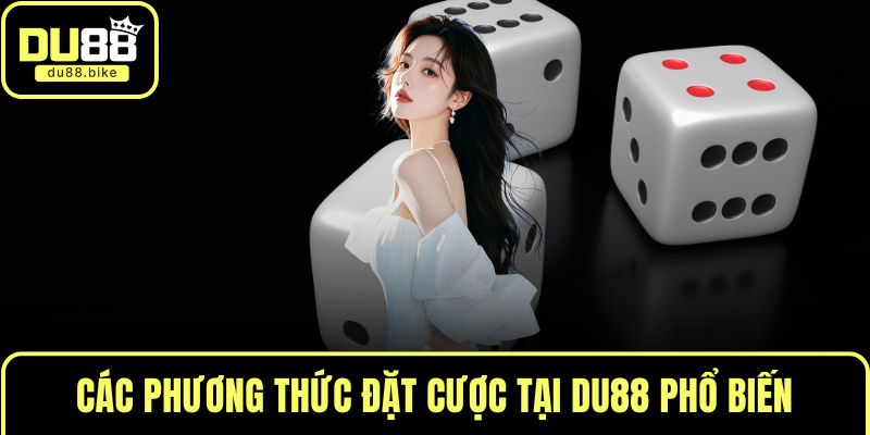 Các phương thức đặt cược tại DU88 phổ biến