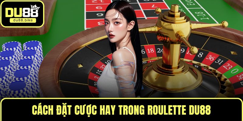 Cách đặt cược hay trong Roulette DU88