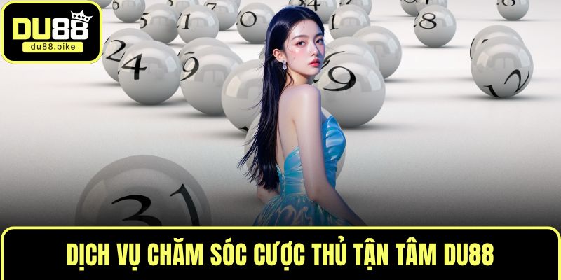 Dịch vụ chăm sóc cược thủ tận tâm DU88