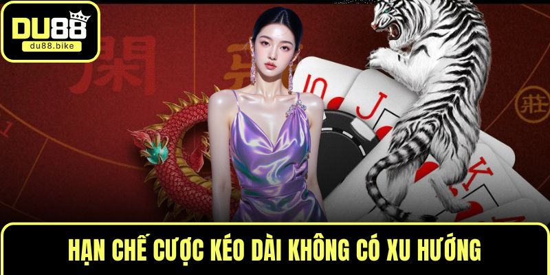 Hạn chế cược kéo dài không có xu hướng
