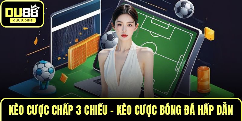 Kèo cược chấp 3 chiều