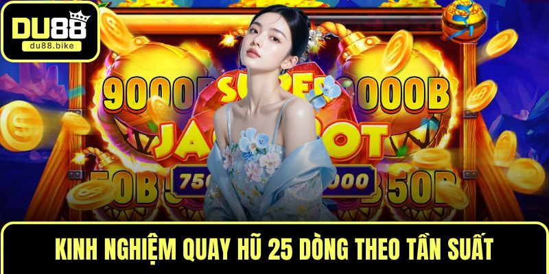 Kinh nghiệm quay hũ 25 dòng theo tần suất