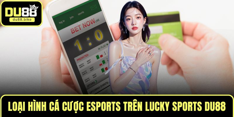 Loại hình cá cược Esports trên Lucky Sports DU88
