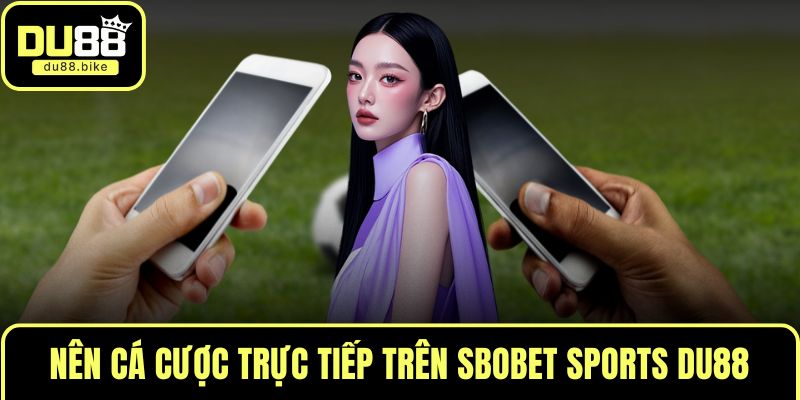 Nên cá cược trực tiếp trên SBOBET Sports DU88