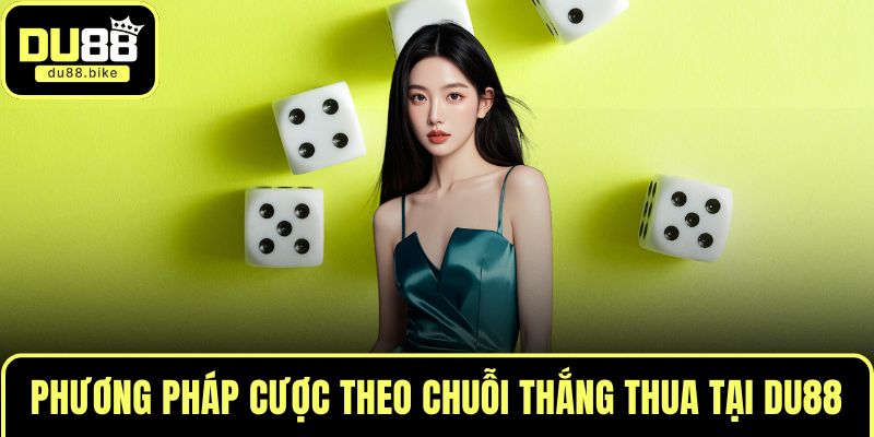 Phương pháp cược theo chuỗi thắng thua tại DU88