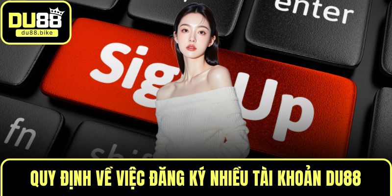 Quy định về việc đăng ký nhiều tài khoản DU88