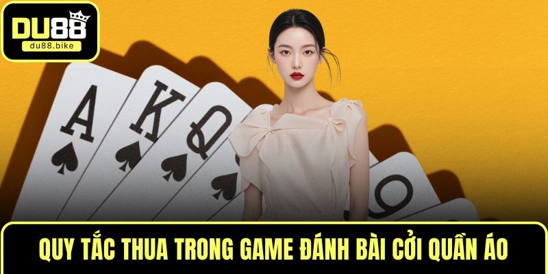Quy tắc thua trong game đánh bài cởi quần áo