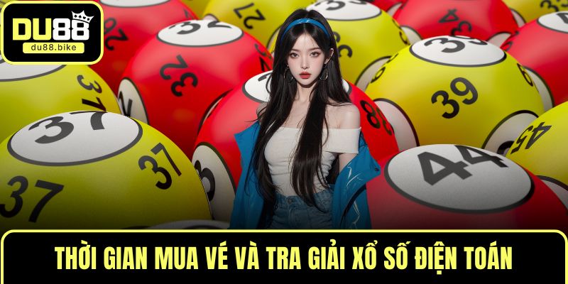 Thời gian mua vé và tra giải xổ số điện toán