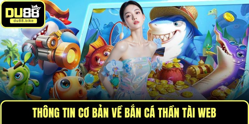 Thông tin cơ bản về bắn cá thần tài web